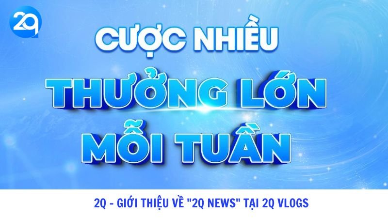 2Q - Giới thiệu về "2Q News" tại 2Q Vlogs 4 2Q Giới thiệu về 2Q News tại 2Q Vlogs
