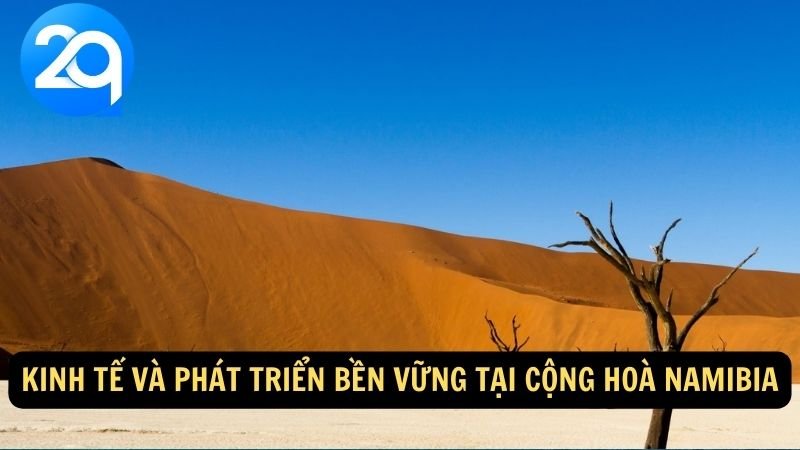 Cộng hoà Namibia: Tìm Hiểu Thiên Nhiên Hoang Dã và Văn Hóa Sâu Sắc Cùng 2q 7 Kinh tế và phát triển bền vững tại Cộng hoà Namibia