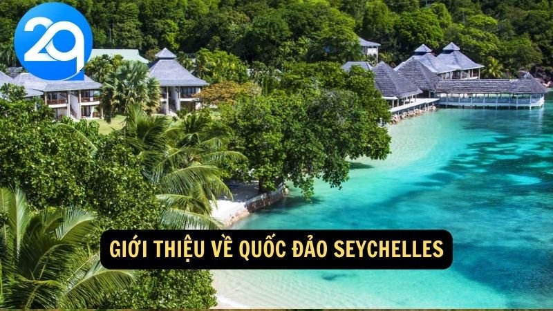 Seychelles: Thiên Đường Đảo Ngọc Giữa Đại Dương Ẩn Mình cùng 2q 5 Giới thiệu về Quốc đảo Seychelles