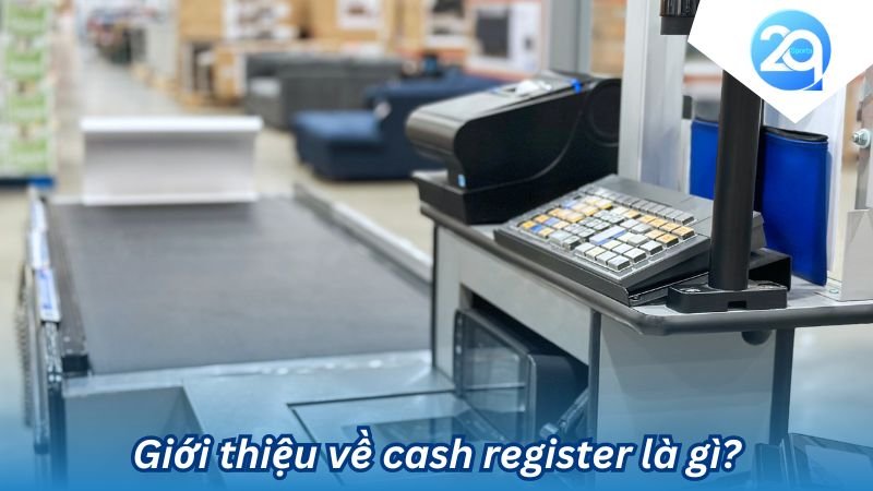 2Q - Cash register là gì? Công cụ tiện ích trong thanh toán 5 cash register la gi (1)