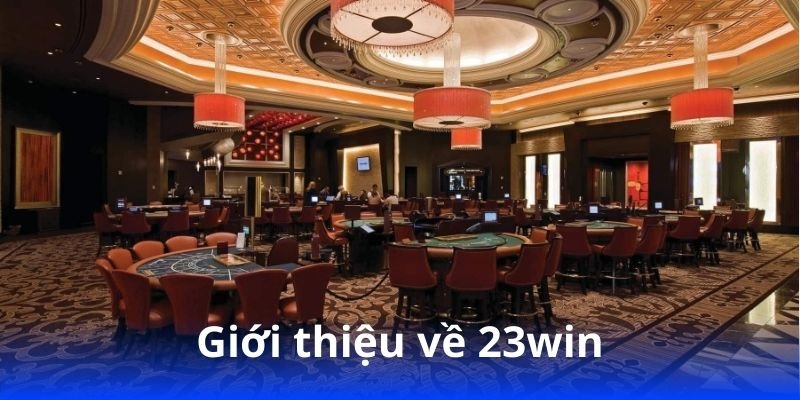 23win - Trải nghiệm cá cược đỉnh cao 3 gioi-thieu-ve-23win